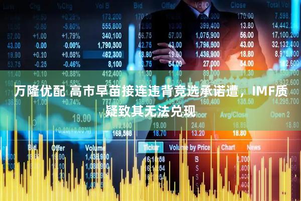 万隆优配 高市早苗接连违背竞选承诺遭，IMF质疑致其无法兑现