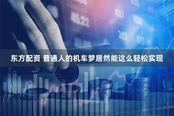 东方配资 普通人的机车梦居然能这么轻松实现