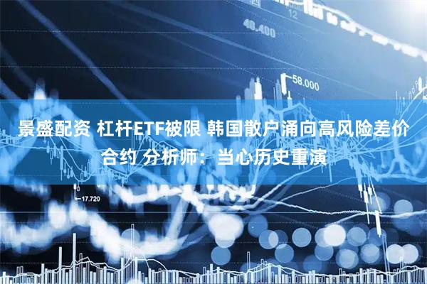 景盛配资 杠杆ETF被限 韩国散户涌向高风险差价合约 分析师：当心历史重演