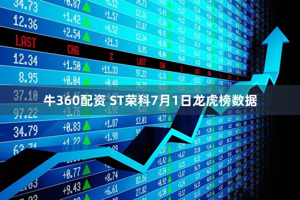 牛360配资 ST荣科7月1日龙虎榜数据